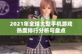 2021年全球大型手机游戏热度排行分析与盘点