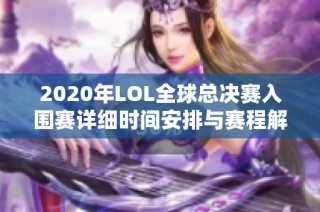 2020年LOL全球总决赛入围赛详细时间安排与赛程解析
