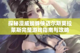 探秘漫威蜘蛛侠迈尔斯莫拉莱斯完整游戏指南与攻略