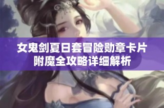 女鬼剑夏日套冒险勋章卡片附魔全攻略详细解析