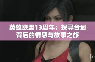 英雄联盟13周年：探寻台词背后的情感与故事之旅
