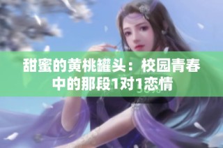 甜蜜的黄桃罐头：校园青春中的那段1对1恋情