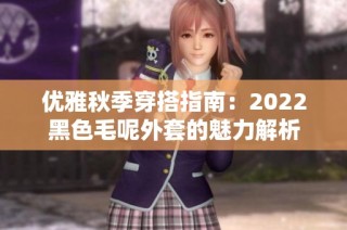 优雅秋季穿搭指南：2022黑色毛呢外套的魅力解析