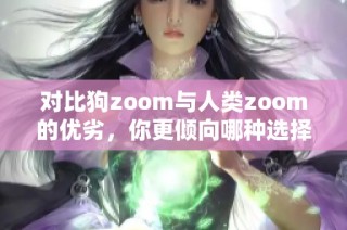 对比狗zoom与人类zoom的优劣，你更倾向哪种选择？