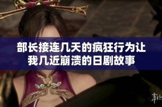 部长接连几天的疯狂行为让我几近崩溃的日剧故事
