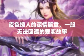 夜色撩人的深情篇章，一段无法回避的爱恋故事