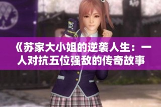 《苏家大小姐的逆袭人生：一人对抗五位强敌的传奇故事》