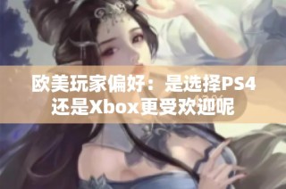欧美玩家偏好：是选择PS4还是Xbox更受欢迎呢