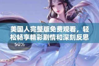 美国人完整版免费观看，轻松畅享精彩剧情和深刻反思