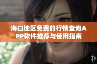 海口地区免费的行情查询APP软件推荐与使用指南