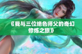 《我与三位绝色师父的奇幻修炼之旅》