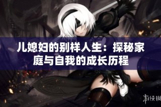 儿媳妇的别样人生：探秘家庭与自我的成长历程