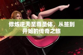 修炼逆天至尊圣体，从签到开始的传奇之旅