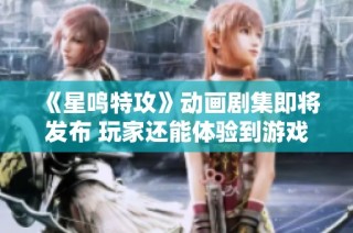 《星鸣特攻》动画剧集即将发布 玩家还能体验到游戏吗