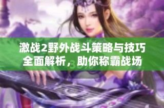 激战2野外战斗策略与技巧全面解析，助你称霸战场