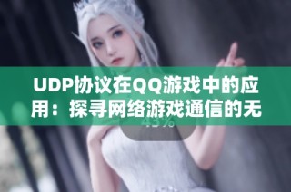 UDP协议在QQ游戏中的应用：探寻网络游戏通信的无形纽带