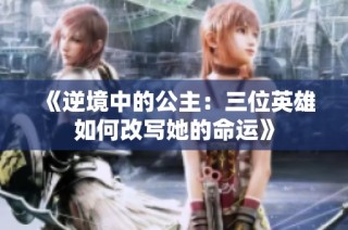 《逆境中的公主：三位英雄如何改写她的命运》