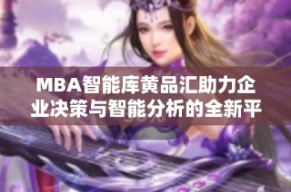 MBA智能库黄品汇助力企业决策与智能分析的全新平台