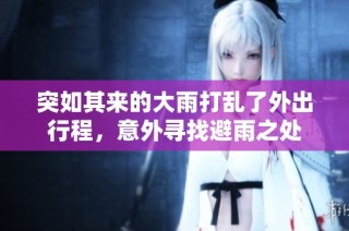 突如其来的大雨打乱了外出行程，意外寻找避雨之处