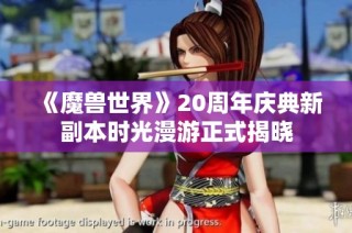 《魔兽世界》20周年庆典新副本时光漫游正式揭晓