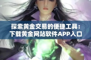 探索黄金交易的便捷工具：下载黄金网站软件APP入口指南
