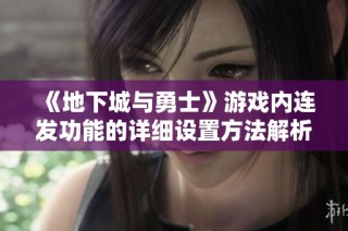 《地下城与勇士》游戏内连发功能的详细设置方法解析