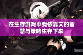 在生存游戏中我依靠艾的智慧与策略生存下来