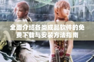 全面介绍各类成品软件的免费下载与安装方法指南