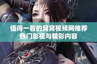 值得一看的窝窝视频网推荐热门影视与精彩内容