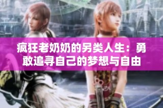 疯狂老奶奶的另类人生：勇敢追寻自己的梦想与自由