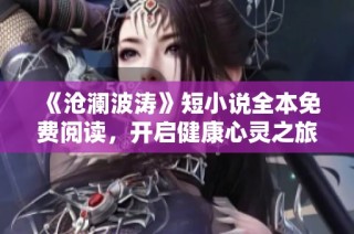 《沧澜波涛》短小说全本免费阅读，开启健康心灵之旅