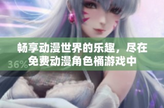 畅享动漫世界的乐趣，尽在免费动漫角色桶游戏中