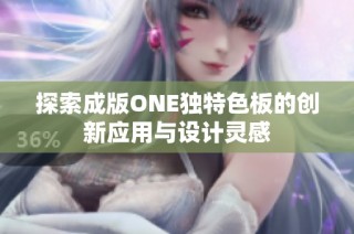 探索成版ONE独特色板的创新应用与设计灵感