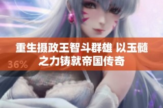 重生摄政王智斗群雄 以玉髓之力铸就帝国传奇