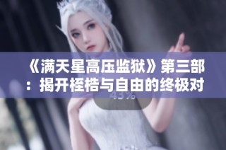 《满天星高压监狱》第三部：揭开桎梏与自由的终极对决