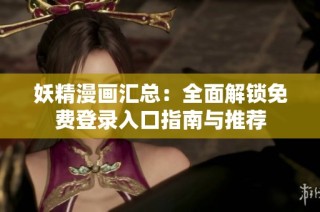 妖精漫画汇总：全面解锁免费登录入口指南与推荐