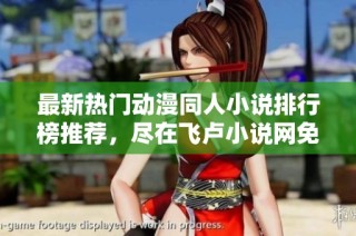 最新热门动漫同人小说排行榜推荐，尽在飞卢小说网免费阅读