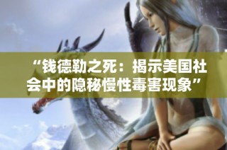 “钱德勒之死：揭示美国社会中的隐秘慢性毒害现象”