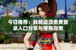 今日推荐：妖精动漫免费登录入口分享与使用指南