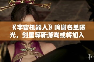 《宇宙机器人》鸣谢名单曝光，剑星等新游戏或将加入未来内容