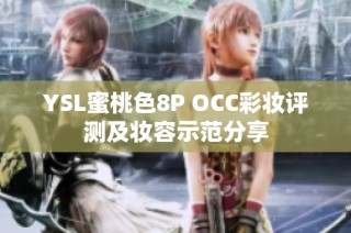 YSL蜜桃色8P OCC彩妆评测及妆容示范分享