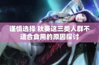 谨慎选择 秋葵这三类人群不适合食用的原因探讨