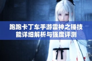 跑跑卡丁车手游雷神之锤技能详细解析与强度评测