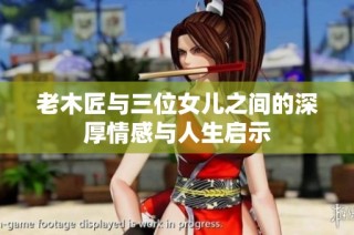老木匠与三位女儿之间的深厚情感与人生启示