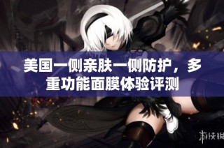 美国一侧亲肤一侧防护，多重功能面膜体验评测
