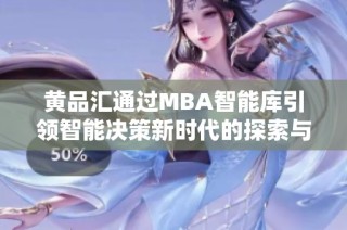 黄品汇通过MBA智能库引领智能决策新时代的探索与实践