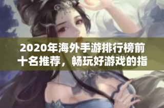 2020年海外手游排行榜前十名推荐，畅玩好游戏的指南