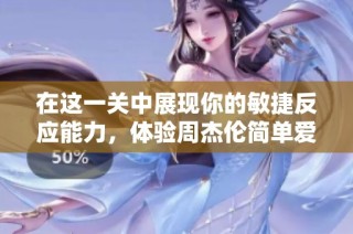 在这一关中展现你的敏捷反应能力，体验周杰伦简单爱的动感游戏视频