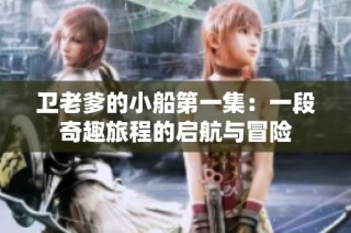 卫老爹的小船第一集：一段奇趣旅程的启航与冒险