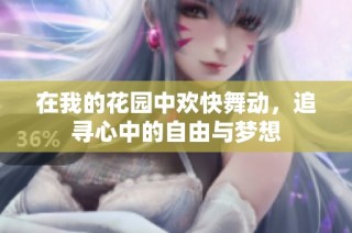 在我的花园中欢快舞动，追寻心中的自由与梦想
